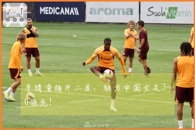 李晴潼梅开二度，助力中国女足3-0领先！